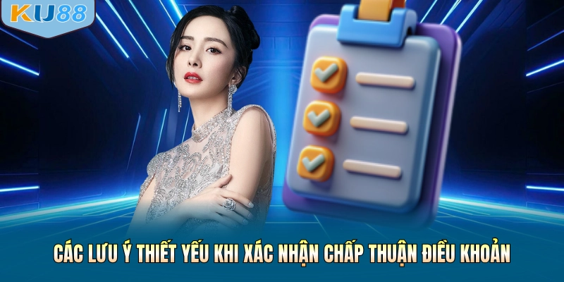Các lưu ý thiết yếu khi xác nhận chấp thuận điều khoản