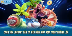 Cách Săn Jackpot Bắn Cá Siêu Đỉnh Giúp Gom Trọn Thưởng Lớn
