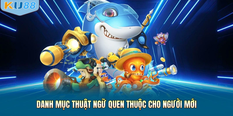 Danh mục thuật ngữ quen thuộc cho người mới