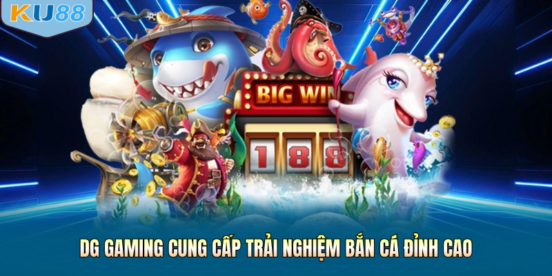 DG Gaming cung cấp trải nghiệm bắn cá đỉnh cao