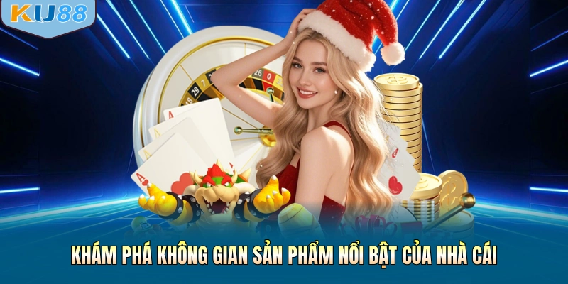 Khám phá không gian sản phẩm nổi bật của nhà cái