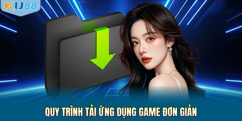 Quy trình tải ứng dụng game đơn giản