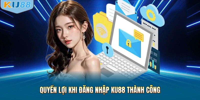 Quyền lợi khi đăng nhập KU88 thành công