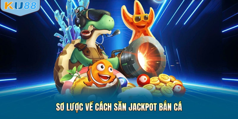 Sơ lược về cách săn jackpot bắn cá