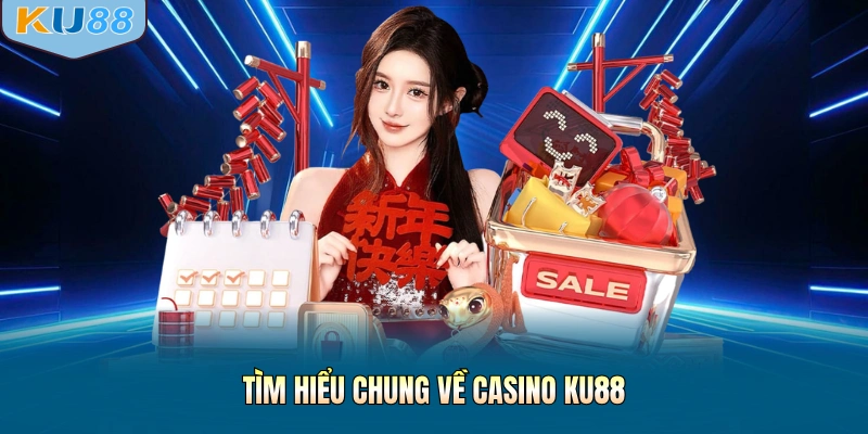 Tìm hiểu chung về casino KU88