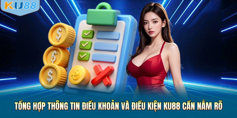 Tổng hợp thông tin điều khoản và điều kiện KU88 cần nắm rõ