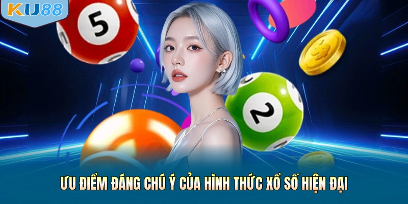 Ưu điểm đáng chú ý của hình thức xổ số hiện đại