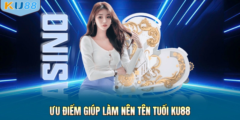 Ưu điểm giúp làm nên tên tuổi KU88